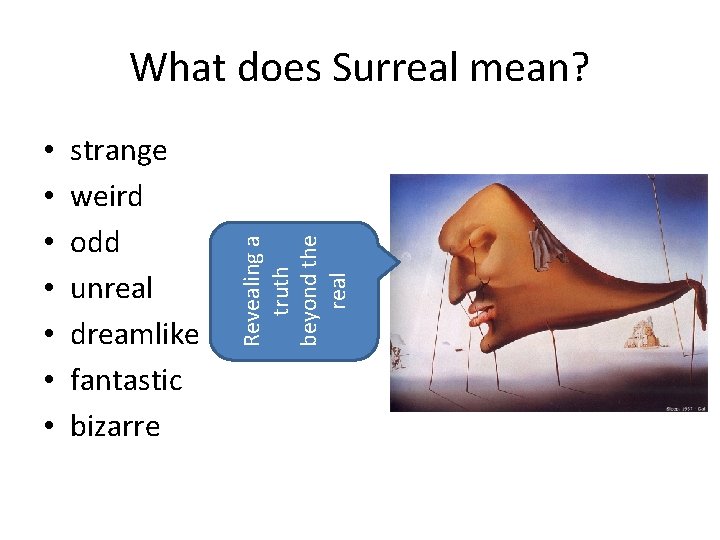  • • strange weird odd unreal dreamlike fantastic bizarre Revealing a truth beyond