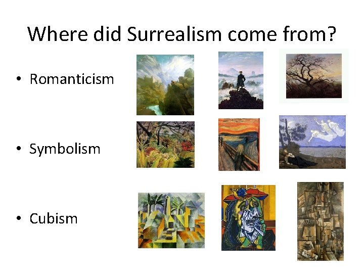 Where did Surrealism come from? • Romanticism • Symbolism • Cubism 
