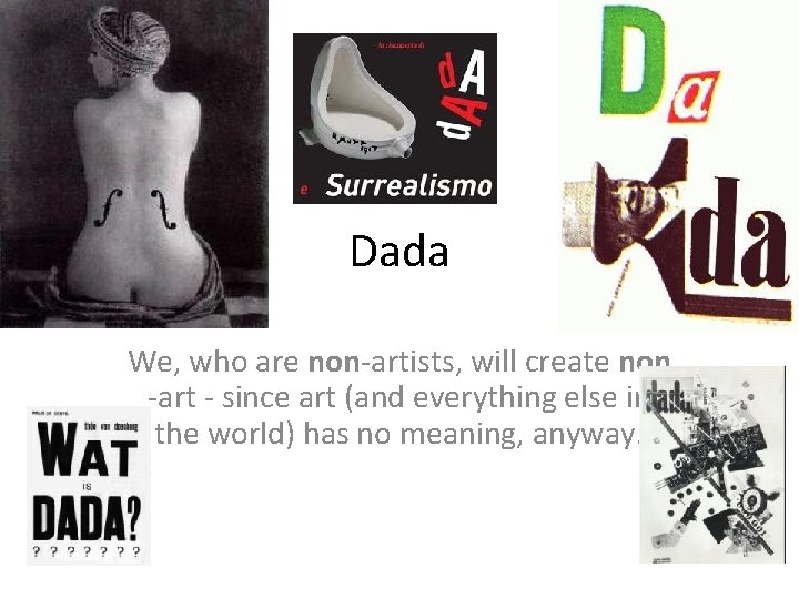 Dada We, who are non-artists, will create non -art - since art (and everything