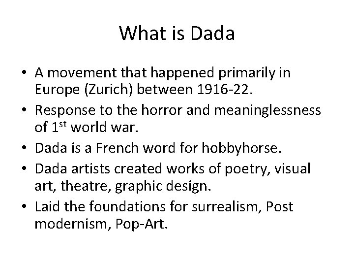 What is Dada • A movement that happened primarily in Europe (Zurich) between 1916