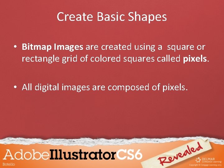 Create Basic Shapes • Bitmap Images are created using a square or rectangle grid