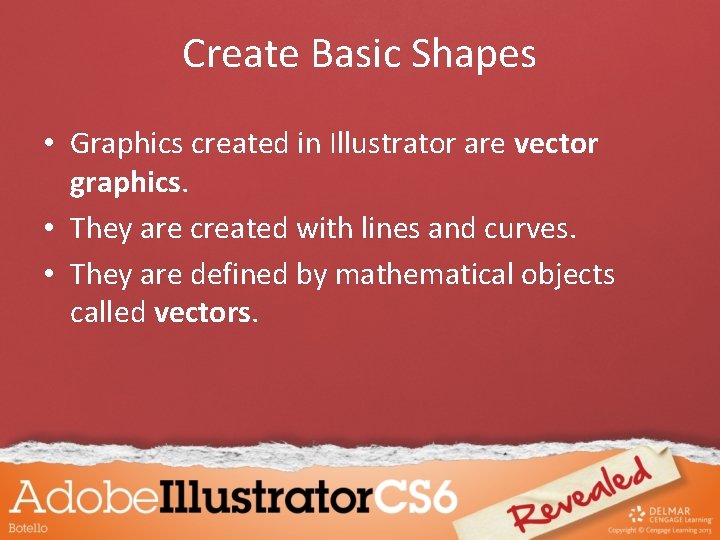 Create Basic Shapes • Graphics created in Illustrator are vector graphics. • They are