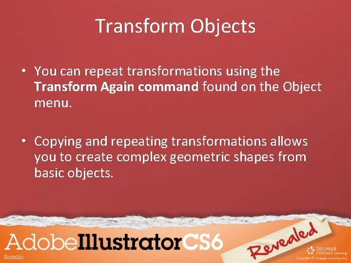 Transform Objects • You can repeat transformations using the Transform Again command found on