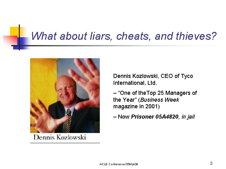 What about liars, cheats, and thieves? Dennis Kozlowski, CEO of Tyco International, Ltd. –