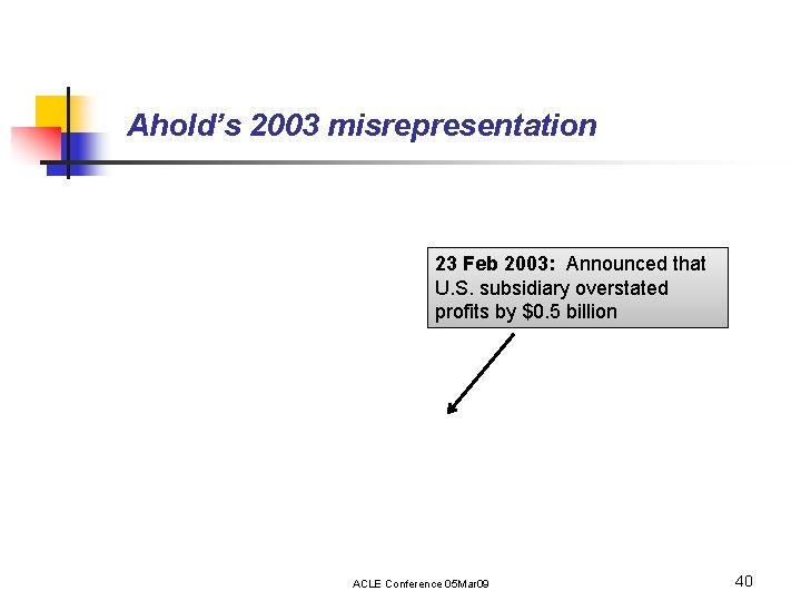 Ahold’s 2003 misrepresentation 23 Feb 2003: Announced that U. S. subsidiary overstated profits by