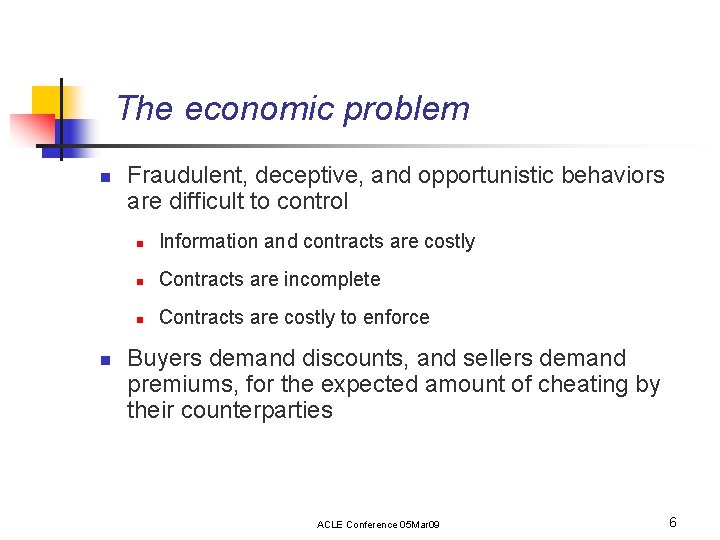 The economic problem n n Fraudulent, deceptive, and opportunistic behaviors are difficult to control