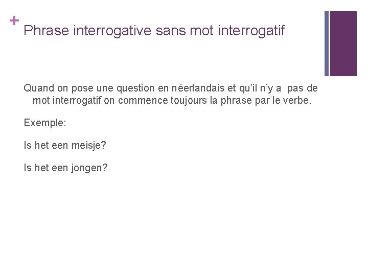 + Phrase interrogative sans mot interrogatif Quand on pose une question en néerlandais et