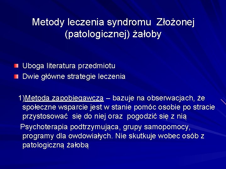 Metody leczenia syndromu Złożonej (patologicznej) żałoby Uboga literatura przedmiotu Dwie główne strategie leczenia 1)Metoda