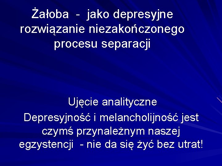 Żałoba - jako depresyjne rozwiązanie niezakończonego procesu separacji Ujęcie analityczne Depresyjność i melancholijność jest