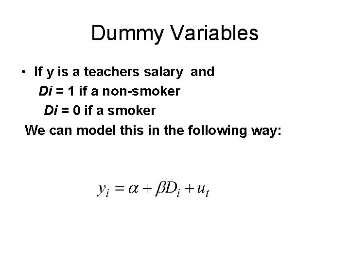 Dummy Variables • If y is a teachers salary and Di = 1 if