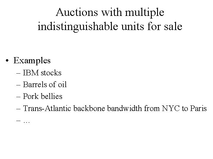 Auctions with multiple indistinguishable units for sale • Examples – IBM stocks – Barrels