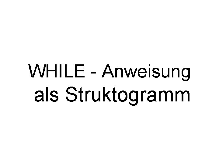 WHILE - Anweisung als Struktogramm 