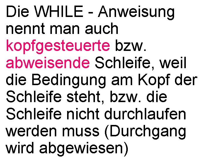 Die WHILE - Anweisung nennt man auch kopfgesteuerte bzw. abweisende Schleife, weil die Bedingung