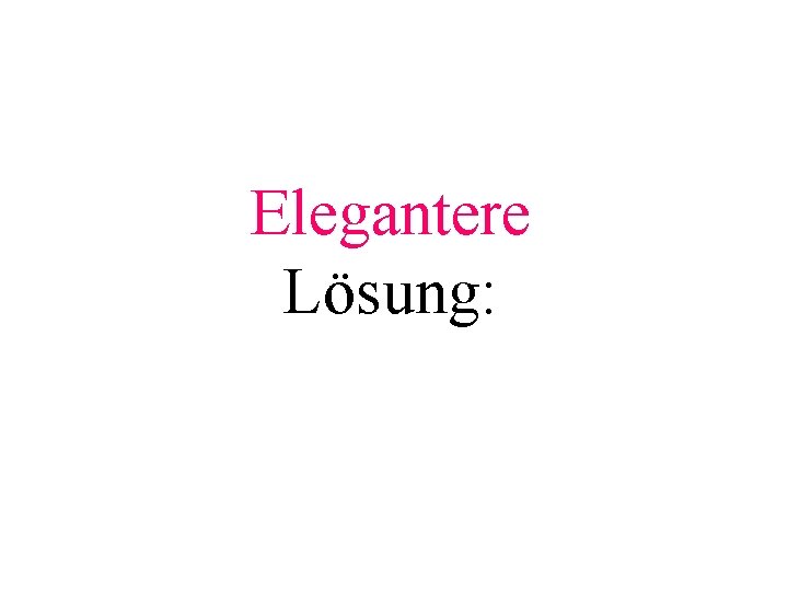 Elegantere Lösung: 