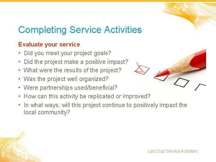 Completing Service Activities Evaluate your service • Did you meet your project goals? •