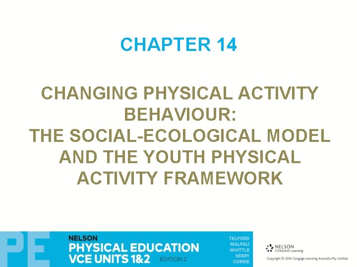 CHAPTER 14 CHANGING PHYSICAL ACTIVITY BEHAVIOUR: THE SOCIAL-ECOLOGICAL MODEL AND THE YOUTH PHYSICAL ACTIVITY