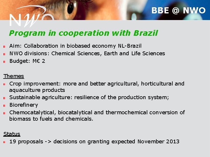 BBE @ NWO Program in cooperation with Brazil Aim: Collaboration in biobased economy NL-Brazil