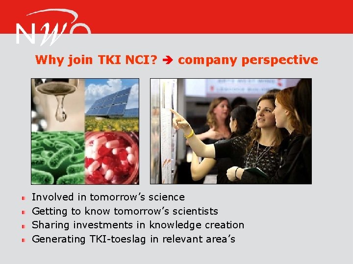 Why join TKI NCI? company perspective Involved in tomorrow’s science Getting to know tomorrow’s