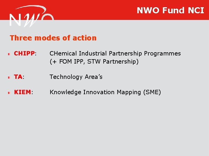 NWO Fund NCI Three modes of action CHIPP: CHemical Industrial Partnership Programmes (+ FOM