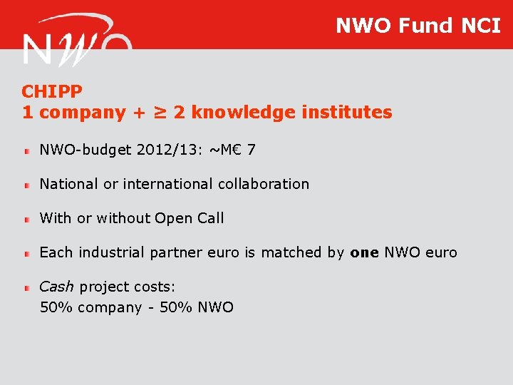 NWO Fund NCI CHIPP 1 company + ≥ 2 knowledge institutes NWO-budget 2012/13: ~M€