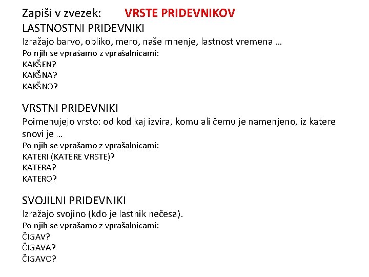 Zapiši v zvezek: VRSTE PRIDEVNIKOV LASTNOSTNI PRIDEVNIKI Izražajo barvo, obliko, mero, naše mnenje, lastnost