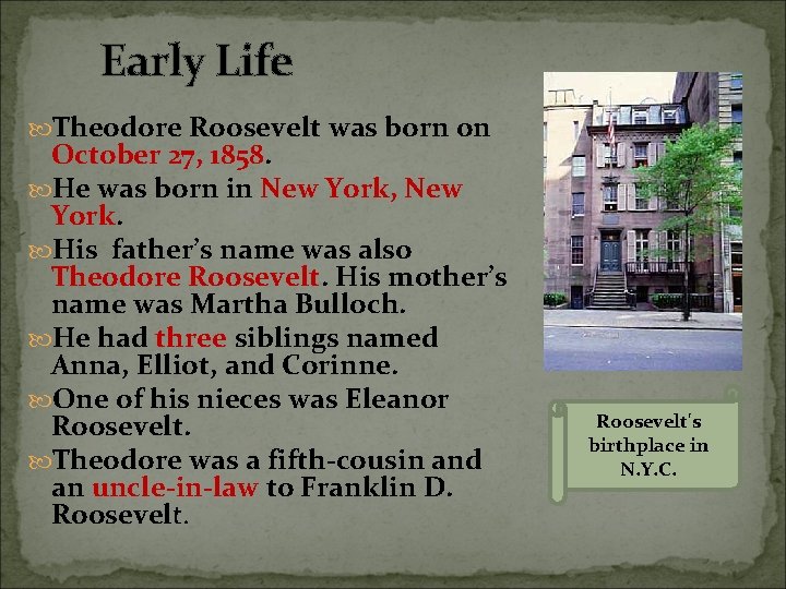 Early Life Theodore Roosevelt was born on October 27, 1858. He was born in