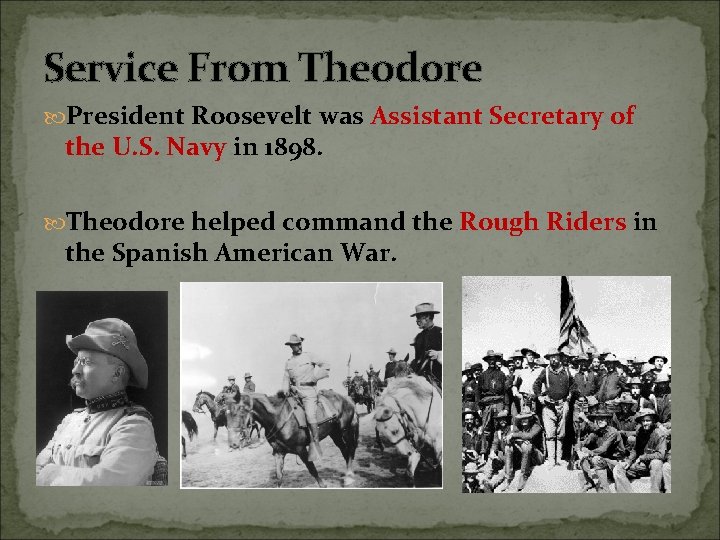 Service From Theodore President Roosevelt was Assistant Secretary of the U. S. Navy in