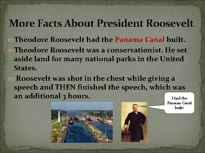 More Facts About President Roosevelt Theodore Roosevelt had the Panama Canal built. Theodore Roosevelt