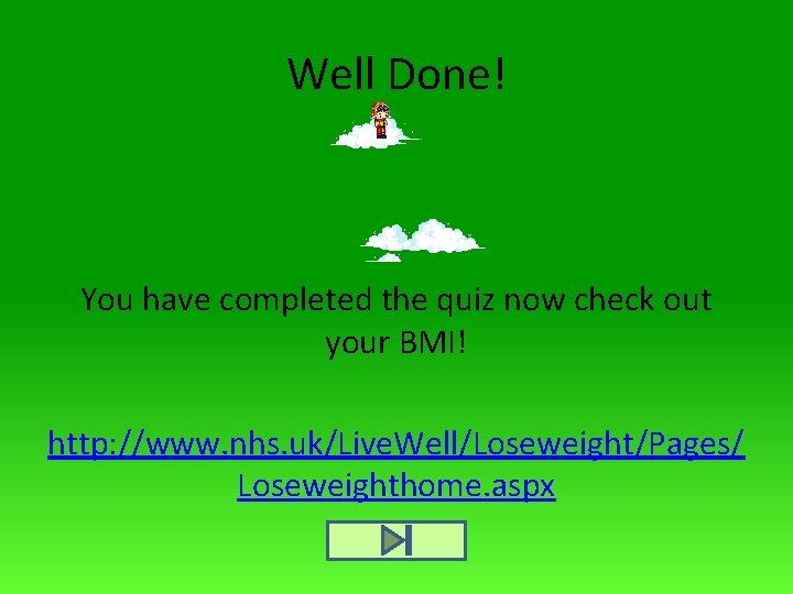 Well Done! You have completed the quiz now check out your BMI! http: //www.