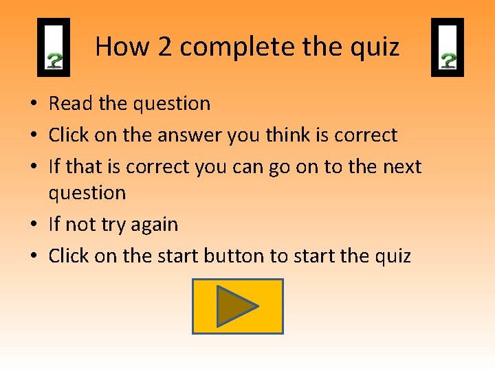 How 2 complete the quiz • Read the question • Click on the answer