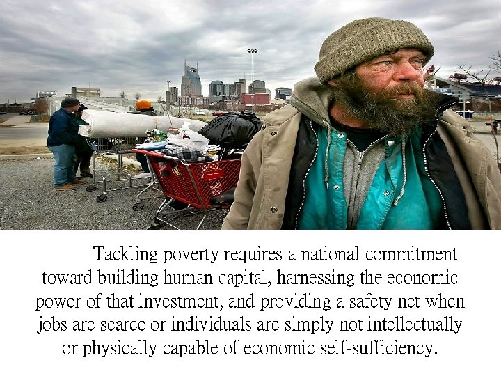 Tackling poverty requires a national commitment toward building human capital, harnessing the economic power