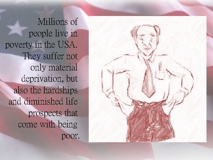 Millions of people live in poverty in the USA. They suffer not only material