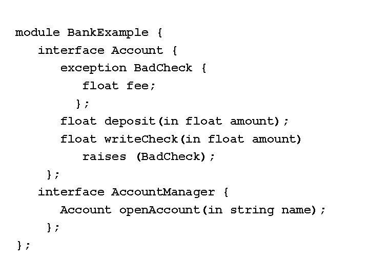 module Bank. Example { interface Account { exception Bad. Check { float fee; };