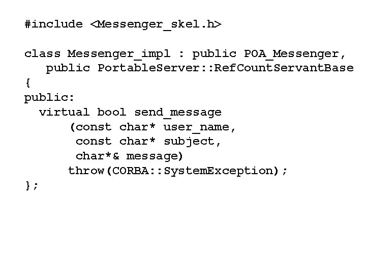 #include <Messenger_skel. h> class Messenger_impl : public POA_Messenger, public Portable. Server: : Ref. Count.