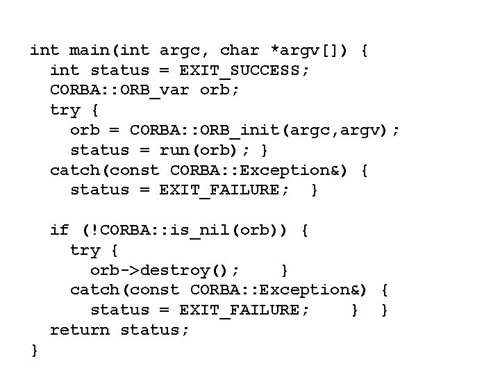 int main(int argc, char *argv[]) { int status = EXIT_SUCCESS; CORBA: : ORB_var orb;