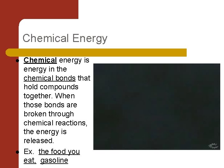 Chemical Energy l l Chemical energy is energy in the chemical bonds that hold