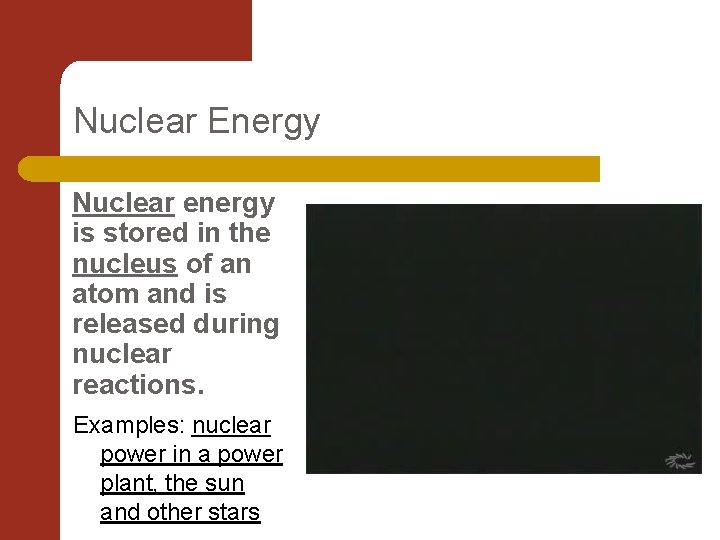 Nuclear Energy Nuclear energy is stored in the nucleus of an atom and is