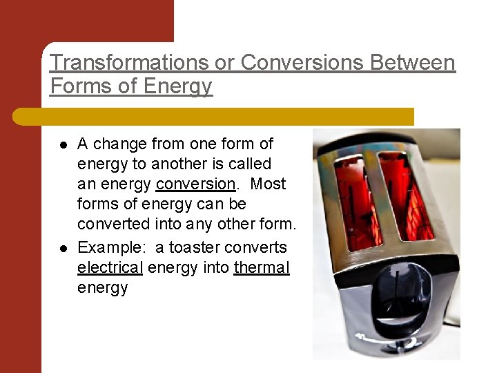 Transformations or Conversions Between Forms of Energy l l A change from one form