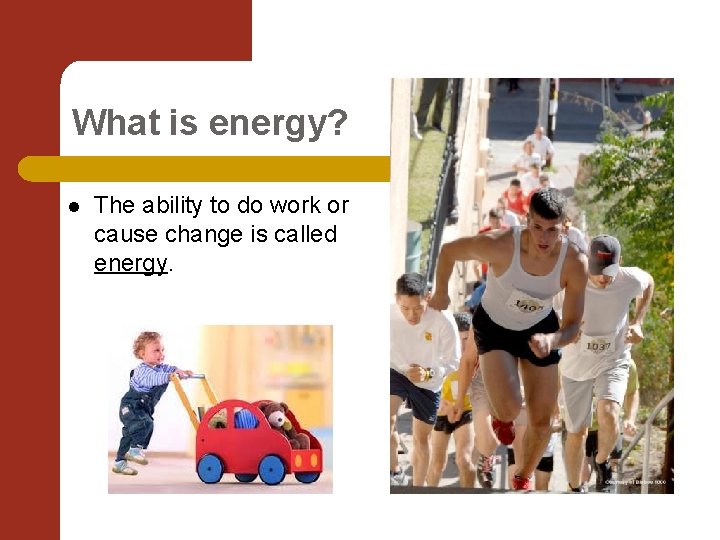 What is energy? l The ability to do work or cause change is called