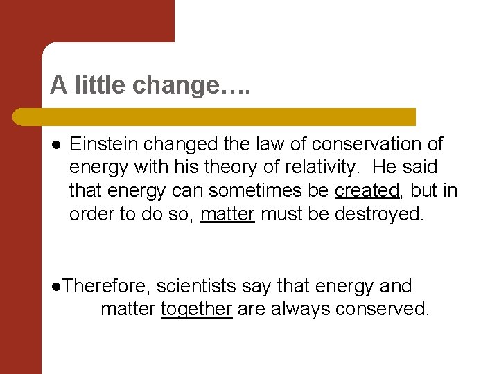 A little change…. l Einstein changed the law of conservation of energy with his