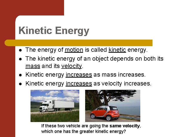Kinetic Energy l l The energy of motion is called kinetic energy. The kinetic