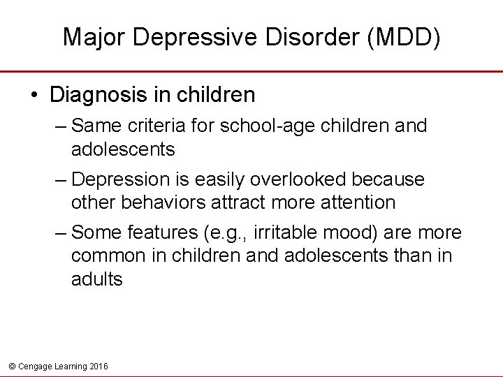 Major Depressive Disorder (MDD) • Diagnosis in children – Same criteria for school-age children