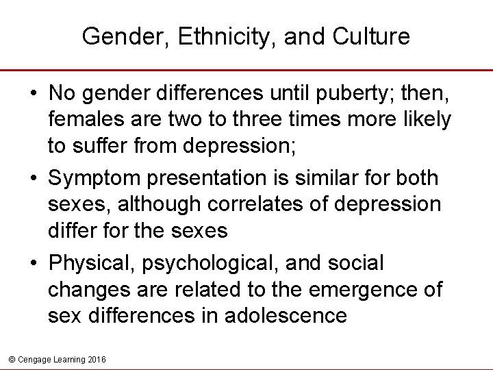 Gender, Ethnicity, and Culture • No gender differences until puberty; then, females are two