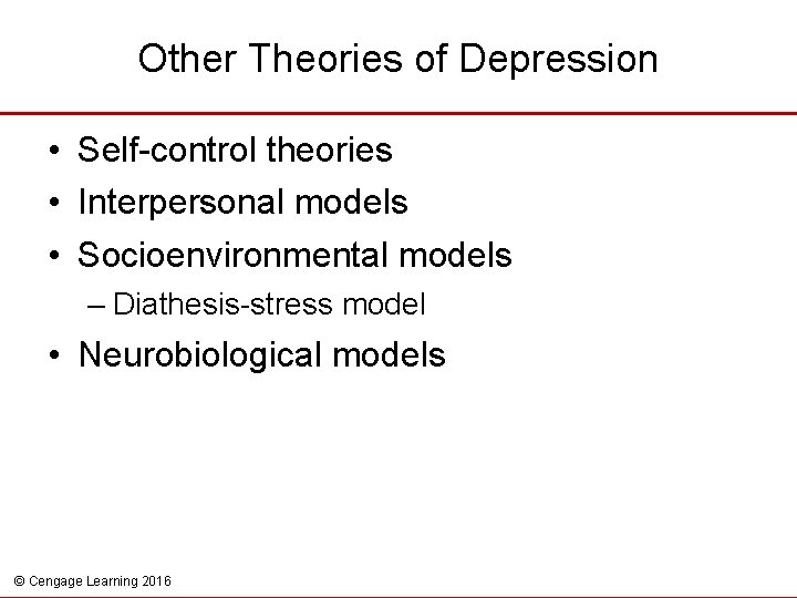 Other Theories of Depression • Self-control theories • Interpersonal models • Socioenvironmental models –