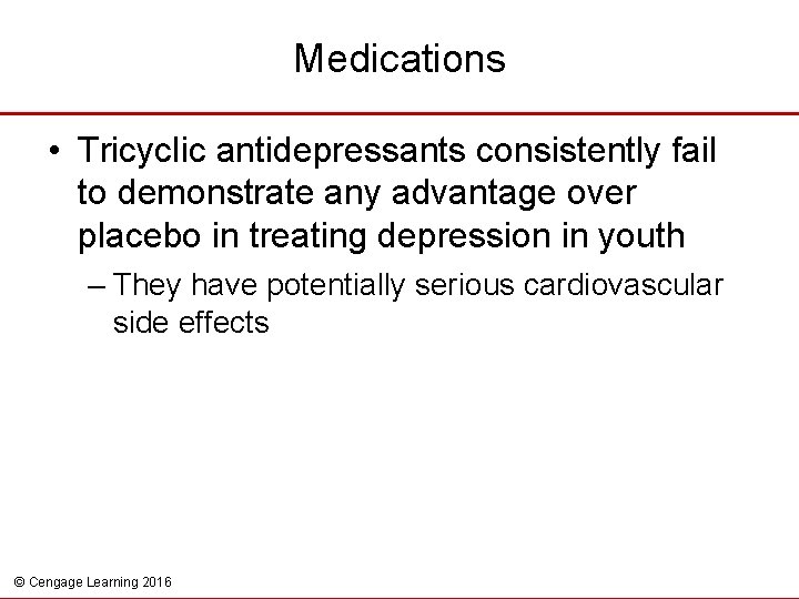 Medications • Tricyclic antidepressants consistently fail to demonstrate any advantage over placebo in treating