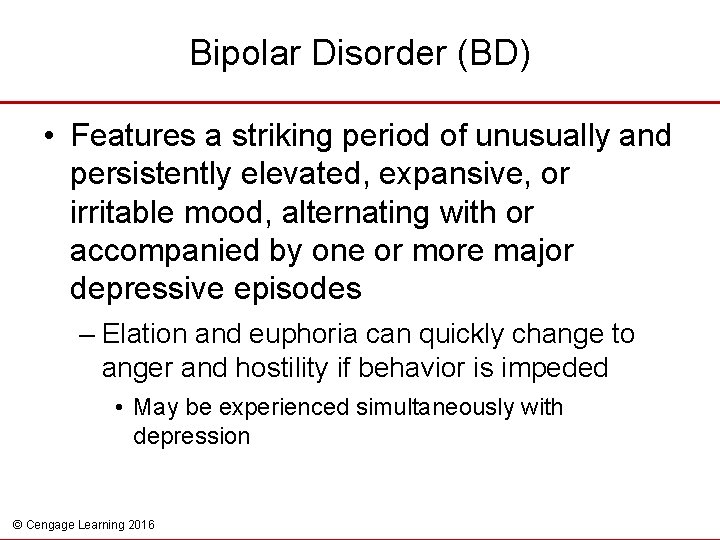 Bipolar Disorder (BD) • Features a striking period of unusually and persistently elevated, expansive,