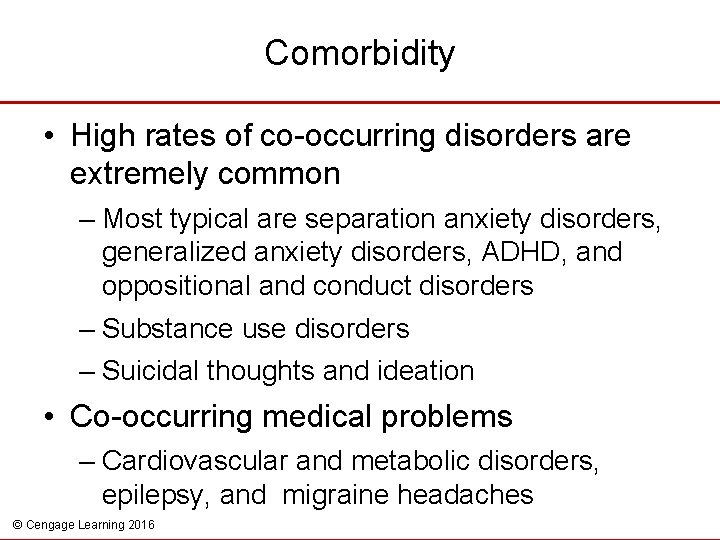 Comorbidity • High rates of co-occurring disorders are extremely common – Most typical are