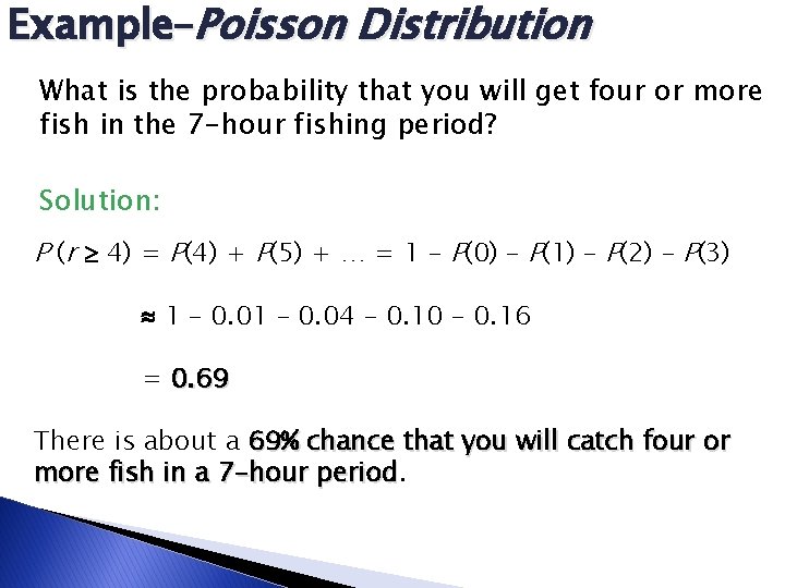 Example–Poisson Distribution What is the probability that you will get four or more fish Example–Poisson Distribution What is the probability that you will get four or more fish