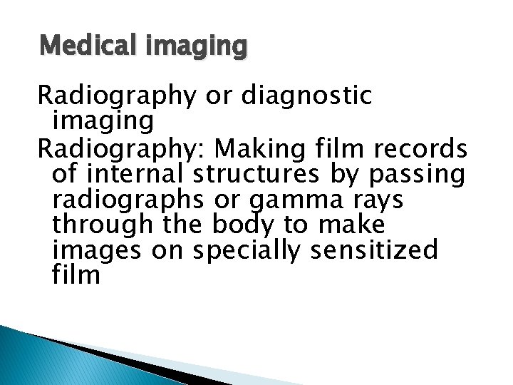 Medical imaging Radiography or diagnostic imaging Radiography: Making film records of internal structures by