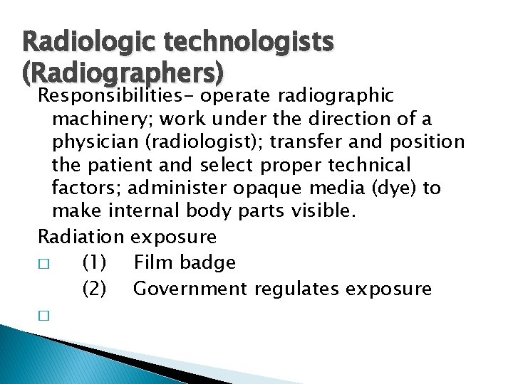 Radiologic technologists (Radiographers) Responsibilities- operate radiographic machinery; work under the direction of a physician